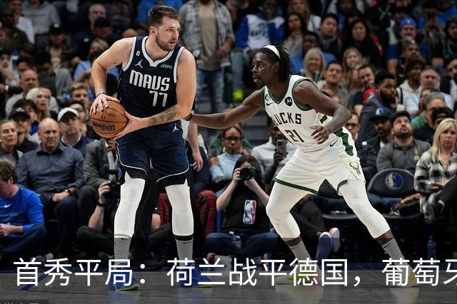 首秀平局：荷兰战平德国，葡萄牙小胜威尔士